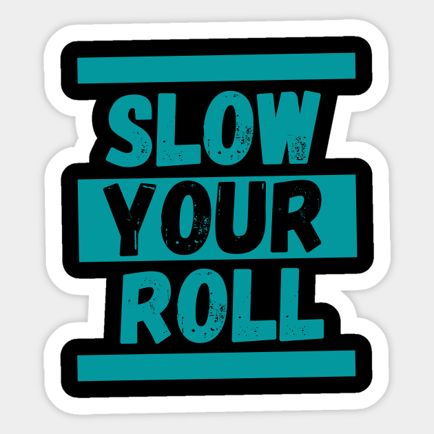 Slow Your Roll Sticker by KingzDesigns